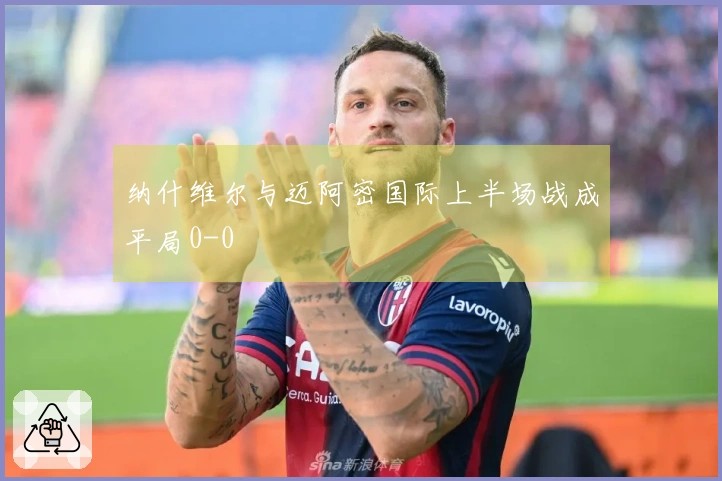 纳什维尔与迈阿密国际上半场战成平局0-0