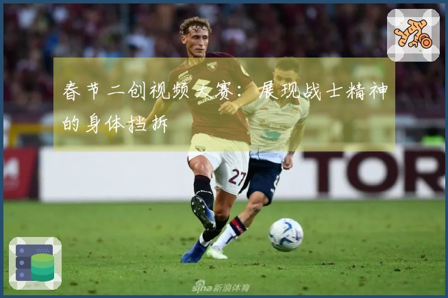 春节二创视频大赛：展现战士精神的身体挡拆