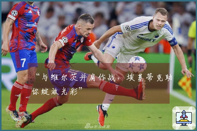 “与维尔茨并肩作战，埃基蒂克助你绽放光彩”