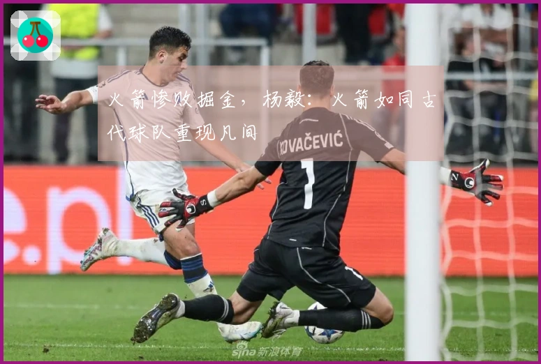 火箭惨败掘金，杨毅：火箭如同古代球队重现凡间